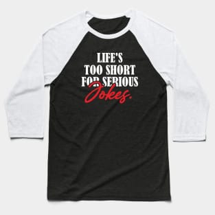 Life's Too Short for Serious Jokes Baseball T-Shirt